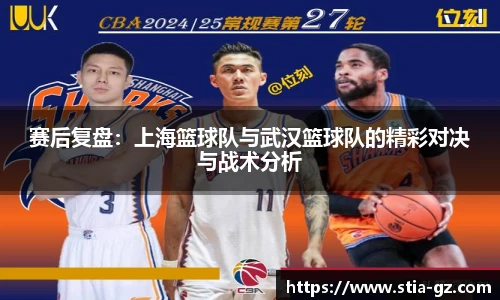 赛后复盘：上海篮球队与武汉篮球队的精彩对决与战术分析