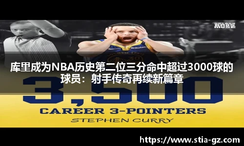 库里成为NBA历史第二位三分命中超过3000球的球员：射手传奇再续新篇章