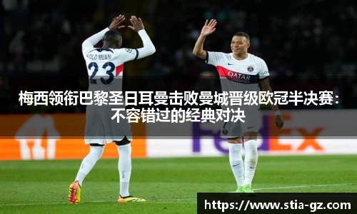 梅西领衔巴黎圣日耳曼击败曼城晋级欧冠半决赛：不容错过的经典对决