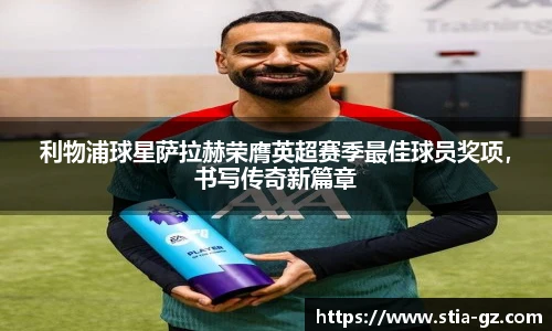 利物浦球星萨拉赫荣膺英超赛季最佳球员奖项，书写传奇新篇章